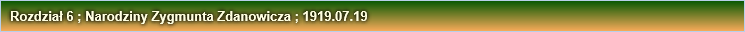 Rozdział 6 ; Narodziny Zygmunta Zdanowicza ; 1919.07.19 