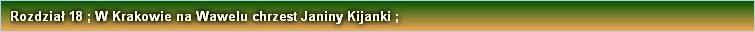 Rozdział 18 ; W Krakowie na Wawelu chrzest Janiny Kijanki ;