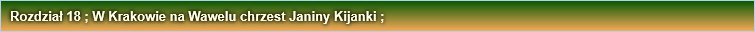 Rozdział 18 ; W Krakowie na Wawelu chrzest Janiny Kijanki ;
