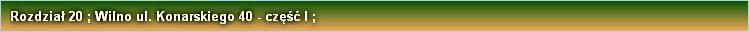 Rozdział 20 ; Wilno ul. Konarskiego 40 - część I ;