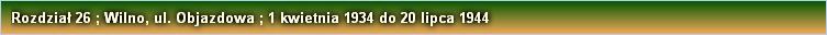Rozdział 26 ; Wilno, ul. Objazdowa ; 1 kwietnia 1934 do 20 lipca 1944 