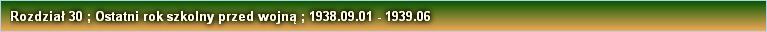 Rozdział 30 ; Ostatni rok szkolny przed wojną ; 1938.09.01 - 1939.06
