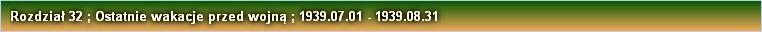 Rozdział 32 ; Ostatnie wakacje przed wojną ; 1939.07.01 - 1939.08.31