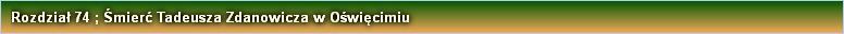 Rozdział 74 ; Śmierć Tadeusza Zdanowicza w Oświęcimiu