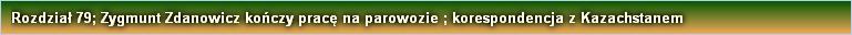 Rozdział 79; Zygmunt Zdanowicz kończy pracę na parowozie ; korespondencja z Kazachstanem
