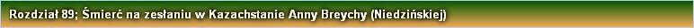 Rozdział 89; Śmierć na zesłaniu w Kazachstanie Anny Breychy (Niedzińskiej)