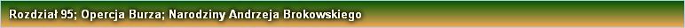 Rozdział 95; Opercja Burza; Narodziny Andrzeja Brokowskiego