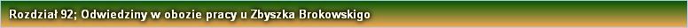 Rozdział 92; Odwiedziny w obozie pracy u Zbyszka Brokowskigo 