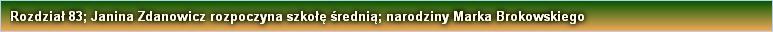 Rozdział 83; Janina Zdanowicz rozpoczyna szkołę średnią; narodziny Marka Brokowskiego