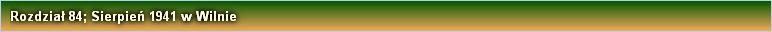 Rozdział 84; Sierpień 1941 w Wilnie 