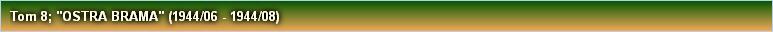 Tom 8; "OSTRA BRAMA" (1944/06 - 1944/08)