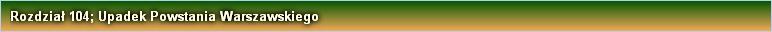 Rozdział 104; Upadek Powstania Warszawskiego