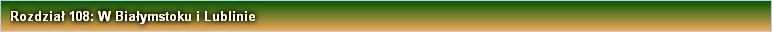 Rozdział 108: W Białymstoku i Lublinie
