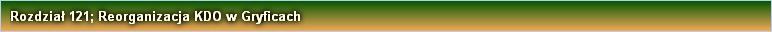 Rozdział 121; Reorganizacja KDO w Gryficach 