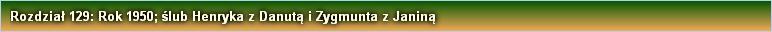 Rozdział 129: Rok 1950; ślub Henryka z Danutą i Zygmunta z Janiną