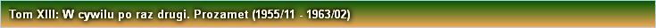 Tom XIII: W cywilu po raz drugi. Prozamet (1955/11 - 1963/02)